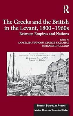 The Greeks and the British in the Levant, 1800-1960s: Between Empires and Nations: 2 (British School at Athens - Modern Greek and Byzantine Studies, 2) | Hardcover | History