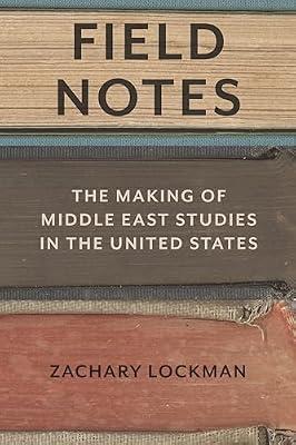 Field Notes: The Making of Middle East Studies in the United States by Lockman, Zachary | Hardcover | History