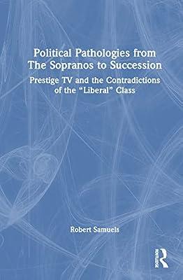 Political Pathologies from The Sopranos to Succession: Prestige TV and the Contradictions of the “Liberal” Class by Samuels, Robert | Hardcover | Psychotherapy
