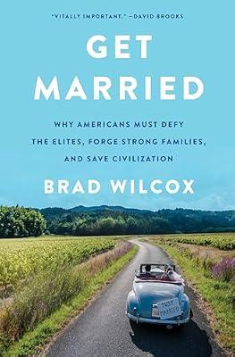 Get Married: Why Americans Must Defy the Elites, Forge Strong Families, and Save Civilization by Wilcox, Brad | Hardcover | Political Science: Political Ideologies