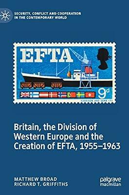 Britain, the Division of Western Europe and the Creation of EFTA, 1955–1963 (Security, Conflict and Cooperation in the Contemporary World) by Broad, Matthew; Griffiths, Richard T. | Hardcover | History