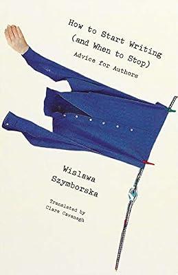 HOW TO START WRITING AND WHEN TO STOP by Szymborska, Wislawa | Paperback | Literary Collections