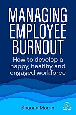 Managing Employee Burnout: How to Develop A Happy, Healthy and Engaged Workforce by Moran, Shauna | Hardcover | Personnel & Human Resources Management