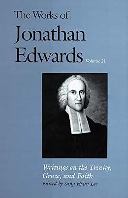 The Works of Jonathan Edwards – Writings on the Trinity, Grace & Faith V21: Volume 21: Writings on the Trinity, Grace, and Fait (The Works of Jonathan Edwards Series) by Edwards, Jonathan; Hyun Lee, Sang | Hardcover | Christian Sermons