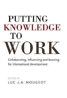 Putting Knowledge to Work: Collaborating, influencing and learning for international development (Open Access) | Hardcover | Aid & Relief Programmes