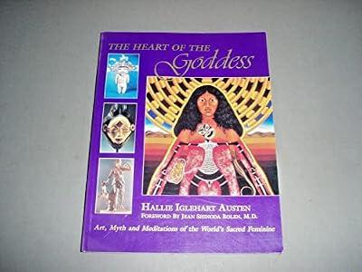 The Heart of the Goddess: Visions, Myths and Meditations of the Sacred Feminine by Austen, Mallie Iglehart | Paperback | Mind