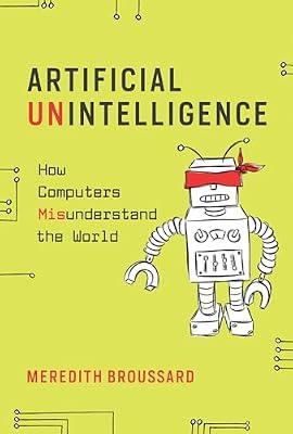 Artificial Unintelligence: How Computers Misunderstand the World (The MIT Press) by Broussard, Meredith | Paperback | Computers
