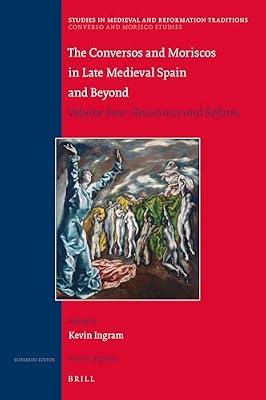 The Conversos and Moriscos in Late Medieval Spain and Beyond: Resistance and Reform: 225 (Studies in Medieval and Reformation Traditions, 225 / Converso and Morisco Studies, 4) | Hardcover | History