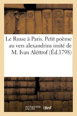 Le Russe Paris. Petit Pome Au Vers Alexandrins Imit de M. Ivan Alttrof: Compos Au Mois de Vendmiaire an VII... Avec Des Notes Critiques Et Politiques by Sans Auteur | Paperback | Modern & Contemporary Fiction (Post C 1945)