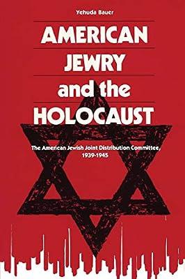 American Jewry And The Holocaust: The American Jewish Joint Distribution Committee, 1939–1945 by Bauer, Yehuda | Paperback | The Holocaust