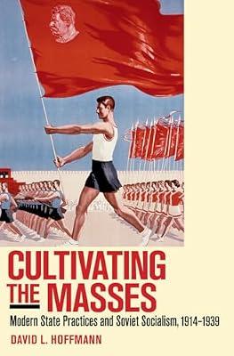 Cultivating the Masses: Modern State Practices and Soviet Socialism, 1914-1939 by Hoffmann, David L. | Hardcover | History