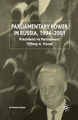 Parliamentary Power in Russia, 1994-2001: President Vs Parliament (St Antony's Series) by Troxel, T. | Paperback | Politics & Government
