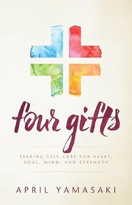 Four Gifts: Seeking Self-Care for Heart, Soul, Mind, and Strength by Yamasaki, April | Paperback | Religion