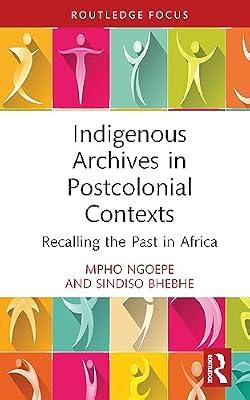 Indigenous Archives in Postcolonial Contexts: Recalling the Past in Africa (Routledge Focus) by Ngoepe, Mpho; Bhebhe, Sindiso | Hardcover | Regional