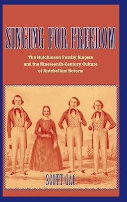 Singing For Freedom: The Hutchinson Family Singers and the Nineteenth-century Cullture of Reform by Gac, Scott | Hardcover | Biography & Autobiography