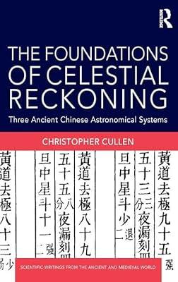 The Foundations of Celestial Reckoning: Three Ancient Chinese Astronomical Systems (Scientific Writings from the Ancient and Medieval World) by Cullen, Christopher | Hardcover | History