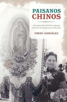 Paisanos Chinos: Transpacific Politics among Chinese Immigrants in Mexico by González, Fredy | Paperback | History Of The Americas