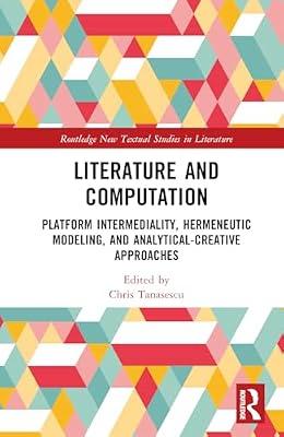 Literature and Computation: Platform Intermediality, Hermeneutic Modeling, and Analytical-Creative Approaches (Routledge New Textual Studies in Literature) | Hardcover | Computer Science
