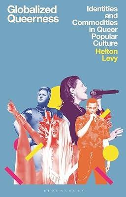 Globalized Queerness: Identities and Commodities in Queer Popular Culture (Library of Gender and Popular Culture) by Levy, Helton | Hardcover | Performing Arts