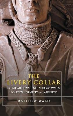 The Livery Collar in Late Medieval England and Wales – Politics, Identity and Affinity by Ward, Matthew | Hardcover | Social & Cultural History