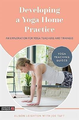 DEVELOPING A YOGA HOME PRACTICE: AN EXPLORATION FOR YOGA TEACHERS AND TRAINEES (Yoga Teaching Guides) by Taft, Joe; Leighton, Alison | Paperback | Complementary Therapies