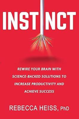 Instinct: Rewire Your Brain with Science-Backed Solutions to Increase Productivity and Achieve Success by Heiss, Rebecca | Hardcover | Self-Help