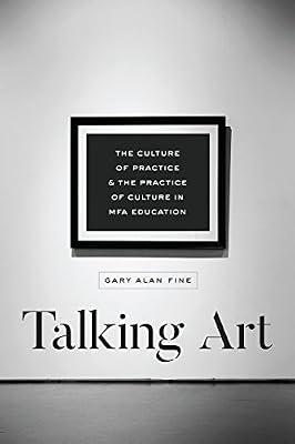 Talking Art: The Culture of Practice and the Practice of Culture in MFA Education by Fine, Gary Alan | Paperback | Art