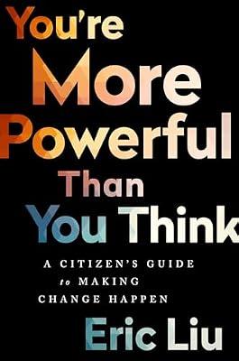 You're More Powerful Than You Think: A Citizen’s Guide to Making Change Happen by Liu, Eric | Hardcover | Political Science