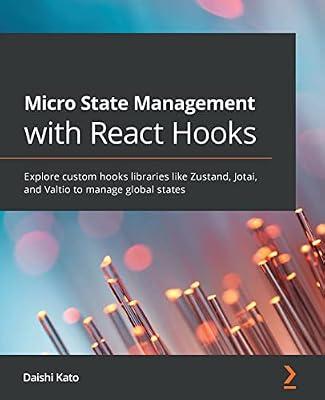 Micro State Management with React Hooks: Explore custom hooks libraries like Zustand, Jotai, and Valtio to manage global states by Kato, Daishi | Paperback | Computers