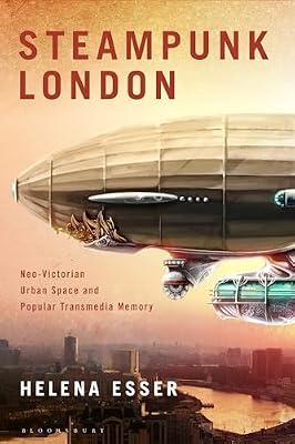 Steampunk London: Neo-victorian Urban Space and Popular Transmedia Memory by Esser, Helena | Hardcover | Literary Criticism