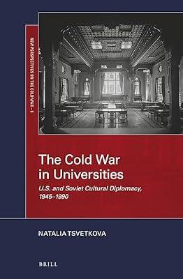 The Cold War in Universities: U.S. and Soviet Cultural Diplomacy, 1945-1990 (New Perspectives on the Cold War, 9) by Tsvetkova, Natalia | Hardcover | History