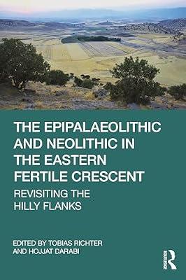 The Epipalaeolithic and Neolithic in the Eastern Fertile Crescent: Revisiting the Hilly Flanks | Paperback | Archaeology By Period