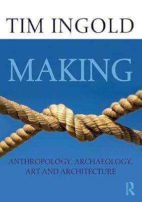 Making: Anthropology, Archaeology, Art and Architecture by Ingold, Tim | Paperback | Social Science