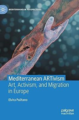Mediterranean ARTivism: Art, Activism, and Migration in Europe (Mediterranean Perspectives) by Pulitano, Elvira | Hardcover | History