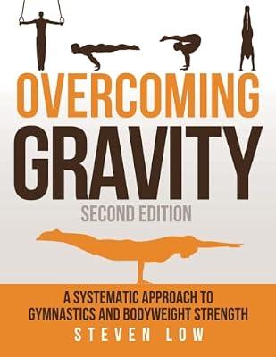 Overcoming Gravity: A Systematic Approach to Gymnastics and Bodyweight Strength (Second Edition) by Low, Steven | Paperback