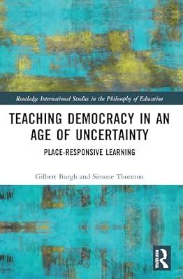 Teaching Democracy in an Age of Uncertainty: Place-Responsive Learning (Routledge International Studies in the Philosophy of Education) by Thornton, Simone; Burgh, Gilbert | Paperback | Educational Strategies And Policy