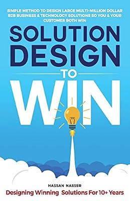 Solution Design to Win: Simple Method to Design Large Multi-Million Dollar B2B Business & Technology Solutions so You and Your Customer Both Win by Nasser, Hassan | Paperback | Business & Economics