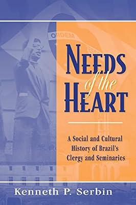 Needs of the Heart: A Social And Cultural History of Brazil's Clergy And Seminaries (Kellogg Institute Series on Democracy and Development) by Serbin, Ken | Hardcover | Social & Cultural History
