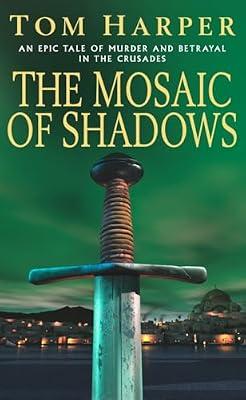 The Mosaic Of Shadows: (The Crusade Trilogy: I): a thrilling epic of murder, betrayal, bloodshed and intrigue in the age of the Crusades by Harper, Tom | Paperback | Crime & Mystery