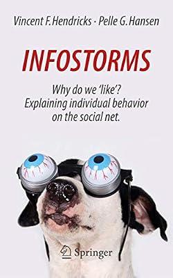 Infostorms: Why do we 'like'? Explaining individual behavior on the social net. by Hendricks, Vincent F.; Hansen, Pelle G. | Paperback | Social & Political Philosophy