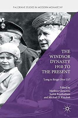 The Windsor Dynasty 1910 to the Present: 'Long to Reign Over Us'? (Palgrave Studies in Modern Monarchy) by Matthew Glencross; Michael D. Kandiah; Judith Rowbotham | Hardcover | Local History