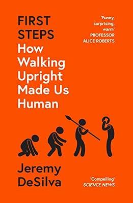 First Steps: How Walking Upright Made Us Human by DeSilva, Jeremy | Paperback | Evolutionary Anthropology