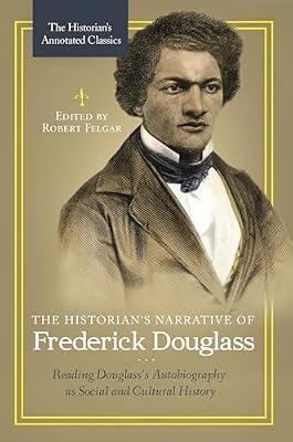 The Historian's Narrative of Frederick Douglass: Reading Douglass's Autobiography as Social and Cultural History (The Historian's Annotated Classics) | Hardcover | Biography: Historical