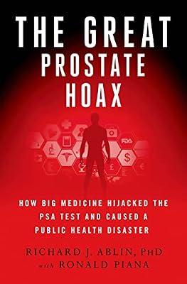 Great Prostate Hoax: How Big Medicine Hijacked the PSA Test and Caused a Public Health Disaster by Ablin, Richard J.; Piana, Ronald | Hardcover | Medical