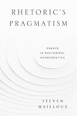 Rhetoric’s Pragmatism: Essays in Rhetorical Hermeneutics: 4 (RSA Series in Transdisciplinary Rhetoric) by Mailloux, Steven | Hardcover | Communication Studies