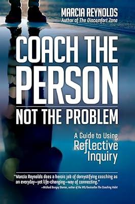 Coach the Person, Not the Problem: A Guide to Using Reflective Inquiry by Reynolds, Marcia | Paperback | Business & Economics