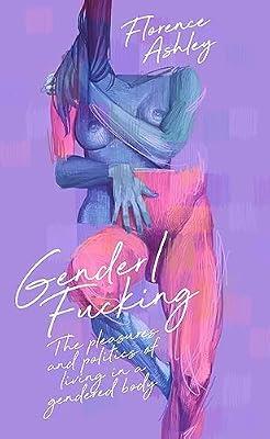 Gender/Fucking: The Pleasures and Politics of Living in a Gendered Body by Ashley, Florence | Paperback | Social Science