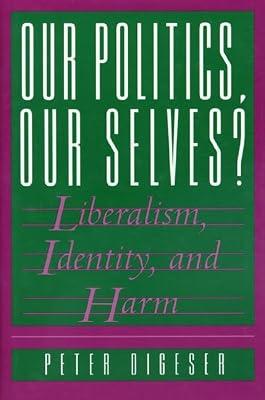 Our Politics, Our Selves? – Liberalism, Identity & Harm: Liberalism, Identity, and Harm by Digeser, Peter | Hardcover | Political Science & Theory