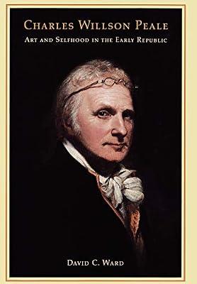 Charles Willson Peale: Art and Selfhood in the Early Republic by Ward, David C.; Peale, Charles Willson | Hardcover | Art