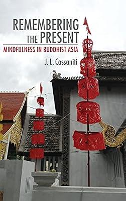 Remembering the Present: Mindfulness in Buddhist Asia (Cornell Studies in Security Affairs) by Cassaniti, J. L. | Hardcover | Social & Cultural Anthropology
